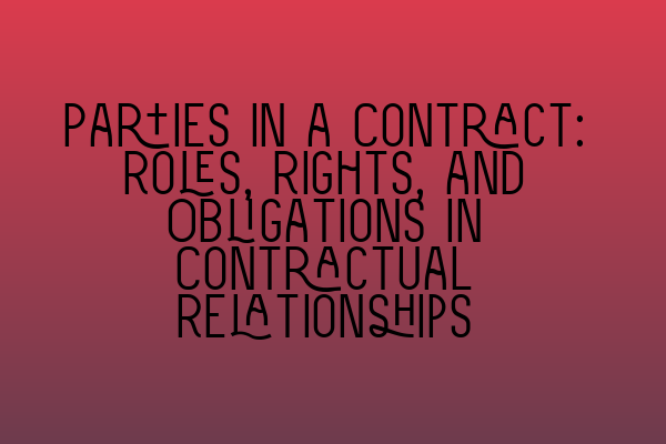 Featured image for Parties in a Contract: Roles, Rights, and Obligations in Contractual Relationships