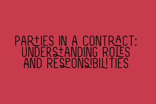 Parties in a Contract: Understanding Roles and Responsibilities