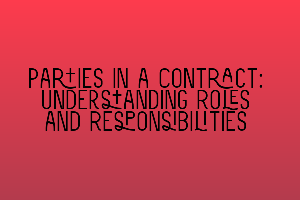 Parties in a Contract: Understanding Roles and Responsibilities