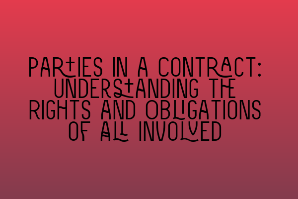 Featured image for Parties in a Contract: Understanding the Rights and Obligations of All Involved