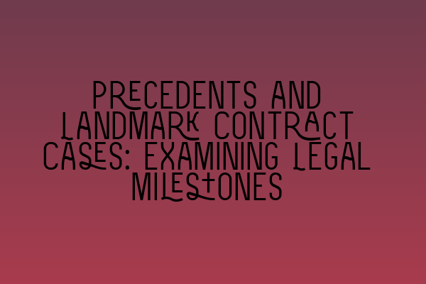 Precedents and Landmark Contract Cases: Examining Legal Milestones