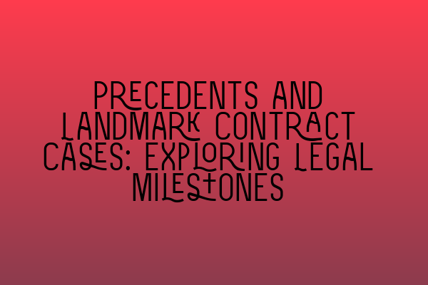 Precedents and Landmark Contract Cases: Exploring Legal Milestones