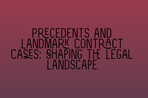 Featured image for Precedents and Landmark Contract Cases: Shaping the Legal Landscape