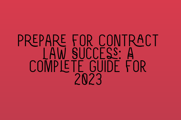 Prepare for Contract Law Success: A Complete Guide for 2023