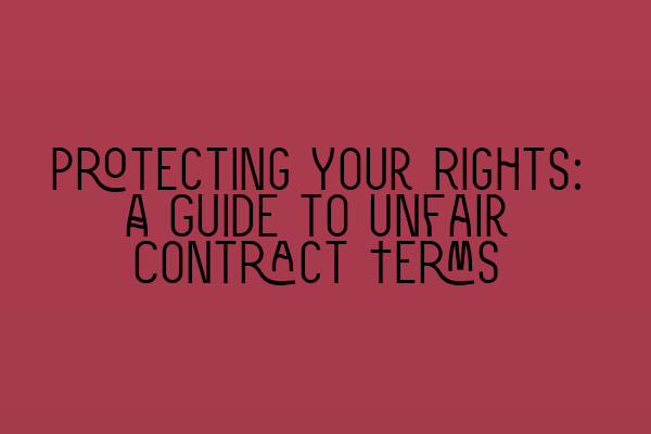 Protecting Your Rights: A Guide to Unfair Contract Terms