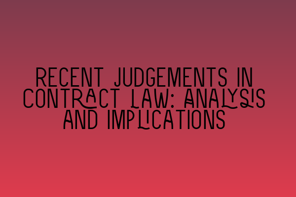 Featured image for Recent Judgements in Contract Law: Analysis and Implications
