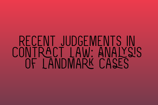 Featured image for Recent Judgements in Contract Law: Analysis of Landmark Cases