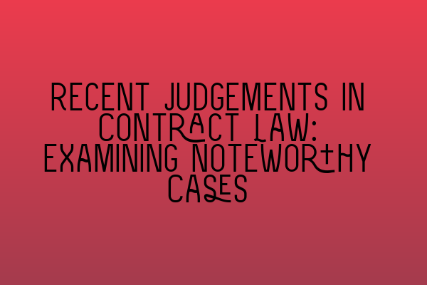 Featured image for Recent Judgements in Contract Law: Examining Noteworthy Cases