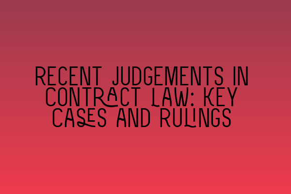 Recent Judgements in Contract Law: Key Cases and Rulings