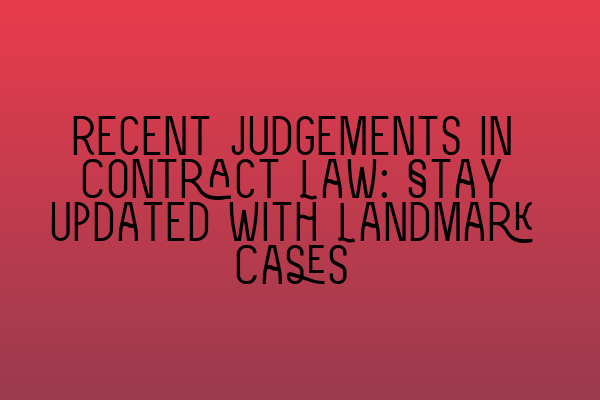 Recent Judgements in Contract Law: Stay Updated with Landmark Cases