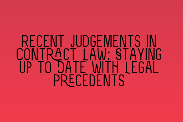 Featured image for Recent Judgements in Contract Law: Staying Up to Date with Legal Precedents