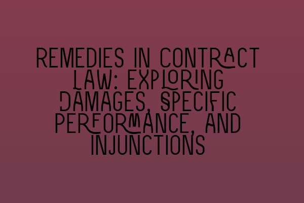 Featured image for Remedies in Contract Law: Exploring Damages, Specific Performance, and Injunctions