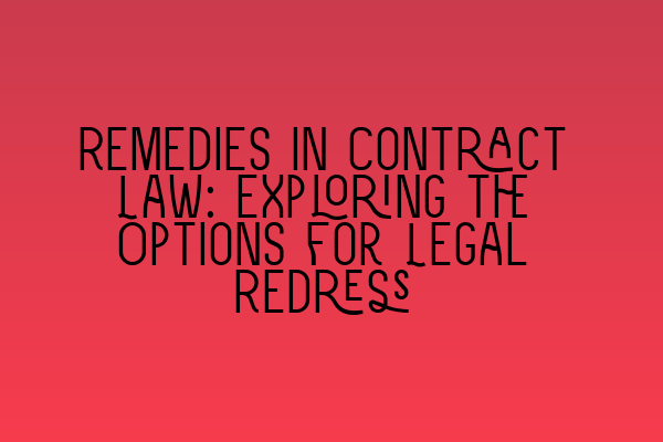 Remedies in Contract Law: Exploring the Options for Legal Redress