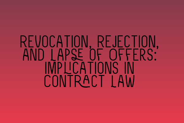 Featured image for Revocation, Rejection, and Lapse of Offers: Implications in Contract Law