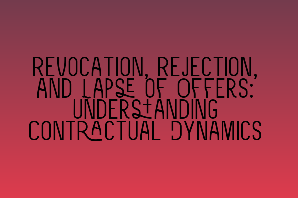 Revocation, Rejection, and Lapse of Offers: Understanding Contractual Dynamics