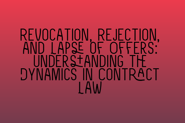 Revocation, Rejection, and Lapse of Offers: Understanding the Dynamics in Contract Law