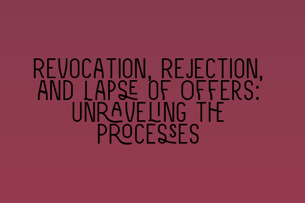 Revocation, Rejection, and Lapse of Offers: Unraveling the Processes