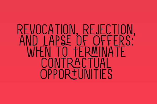 Revocation, Rejection, and Lapse of Offers: When to Terminate Contractual Opportunities