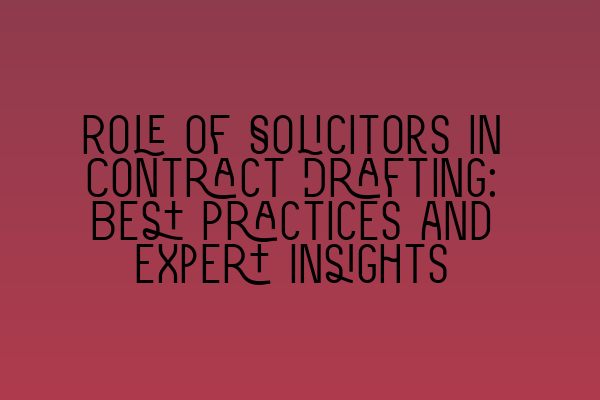 Featured image for Role of Solicitors in Contract Drafting: Best Practices and Expert Insights