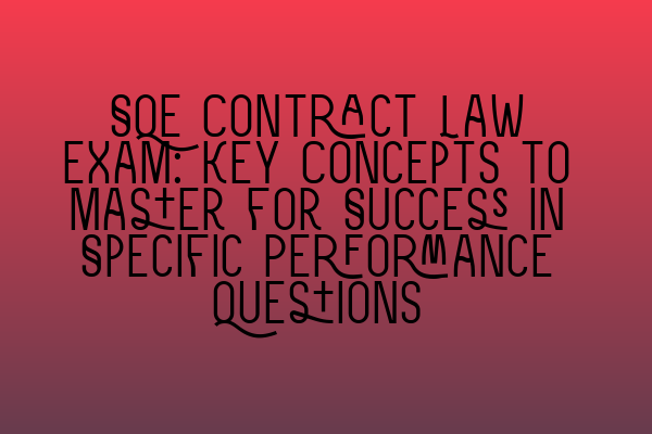 Featured image for SQE Contract Law Exam: Key Concepts to Master for Success in Specific Performance Questions