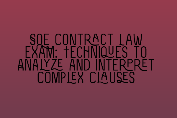 Featured image for SQE Contract Law Exam: Techniques to Analyze and Interpret Complex Clauses