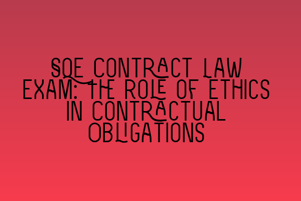 SQE Contract Law Exam: The Role of Ethics in Contractual Obligations