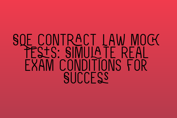 SQE Contract Law Mock Tests: Simulate Real Exam Conditions for Success