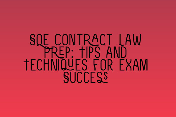 Featured image for SQE Contract Law Prep: Tips and Techniques for Exam Success