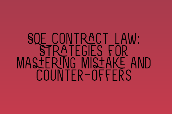 Featured image for SQE Contract Law: Strategies for Mastering Mistake and Counter-offers