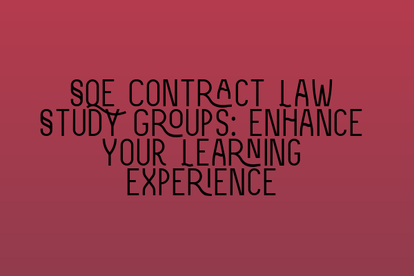 SQE Contract Law Study Groups: Enhance Your Learning Experience