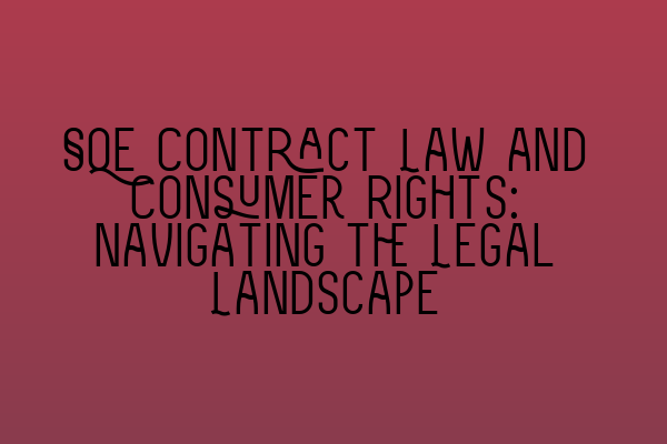 SQE Contract Law and Consumer Rights: Navigating the Legal Landscape