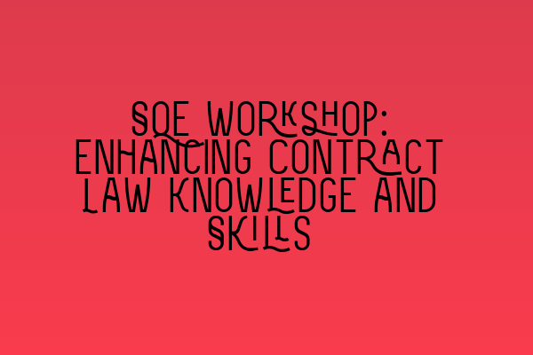 Featured image for SQE Workshop: Enhancing Contract Law Knowledge and Skills