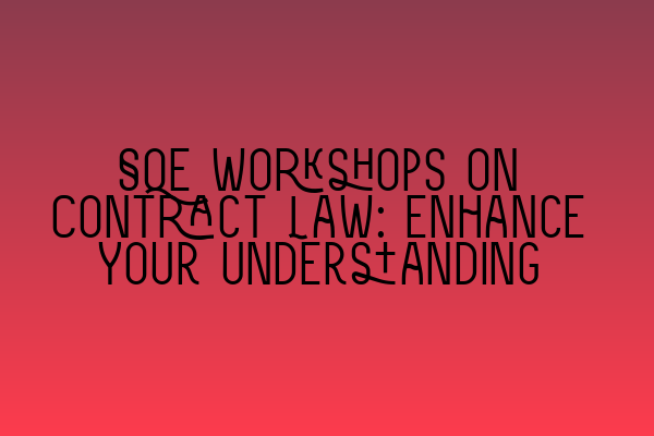 Featured image for SQE Workshops on Contract Law: Enhance Your Understanding