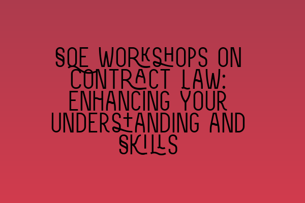 Featured image for SQE Workshops on Contract Law: Enhancing Your Understanding and Skills