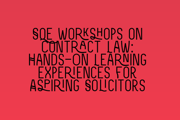 Featured image for SQE Workshops on Contract Law: Hands-On Learning Experiences for Aspiring Solicitors