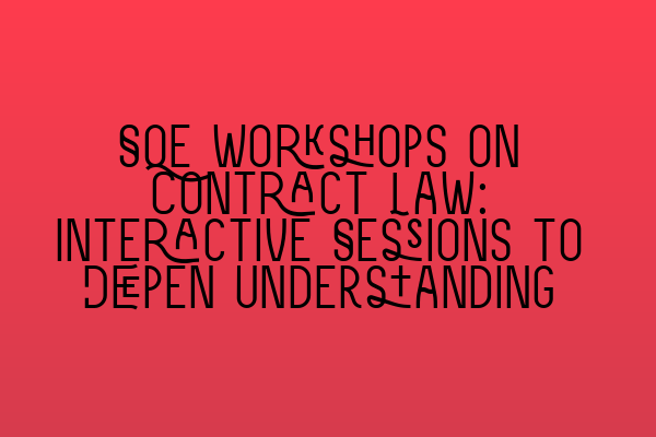 SQE Workshops on Contract Law: Interactive Sessions to Deepen Understanding