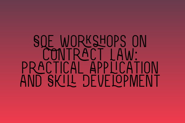 Featured image for SQE Workshops on Contract Law: Practical Application and Skill Development