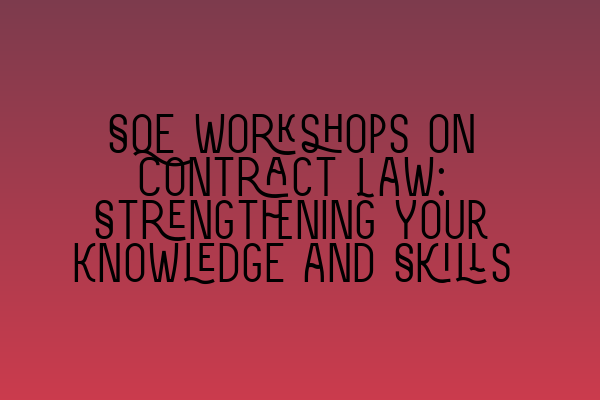 Featured image for SQE Workshops on Contract Law: Strengthening Your Knowledge and Skills