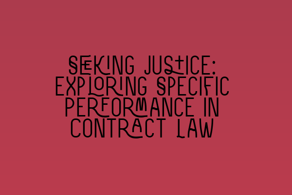 Seeking Justice: Exploring Specific Performance in Contract Law