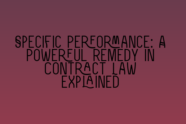 Featured image for Specific Performance: A Powerful Remedy in Contract Law Explained