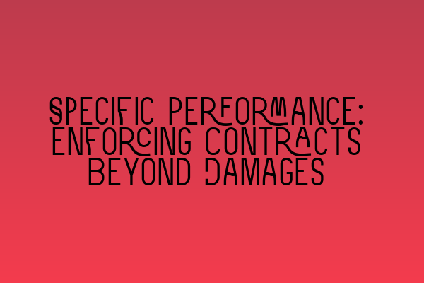 Featured image for Specific Performance: Enforcing Contracts Beyond Damages