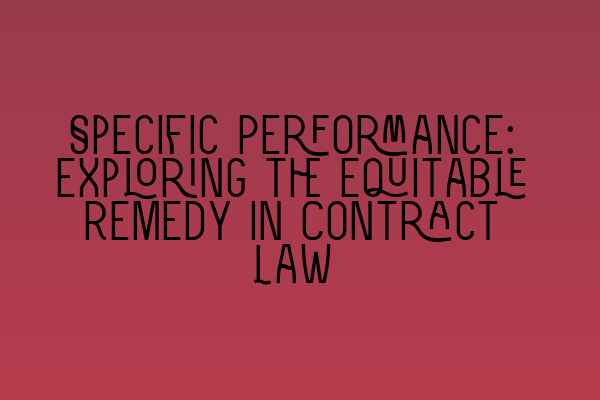 Featured image for Specific Performance: Exploring the Equitable Remedy in Contract Law