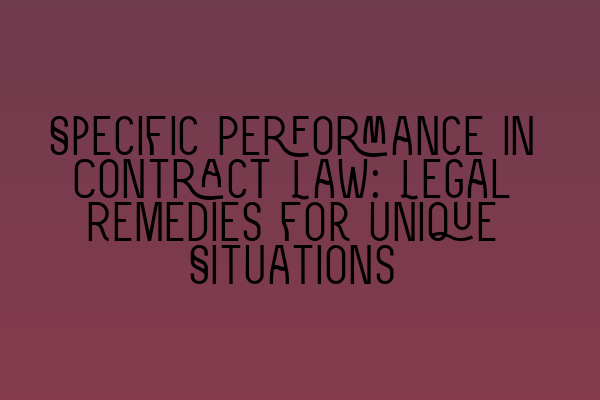 Featured image for Specific Performance in Contract Law: Legal Remedies for Unique Situations