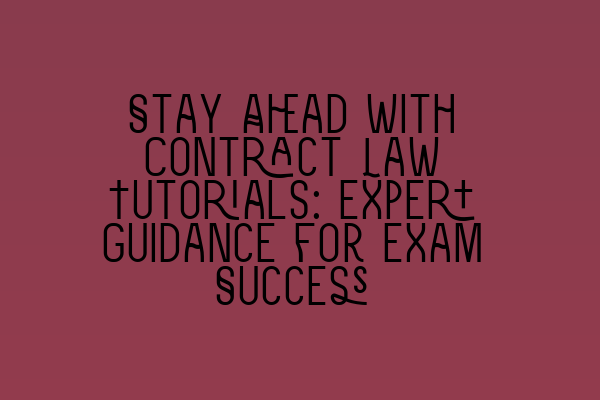 Stay Ahead with Contract Law Tutorials: Expert Guidance for Exam Success