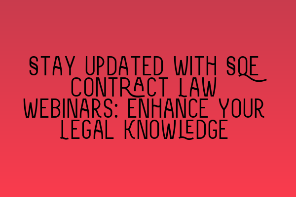 Stay Updated with SQE Contract Law Webinars: Enhance Your Legal Knowledge