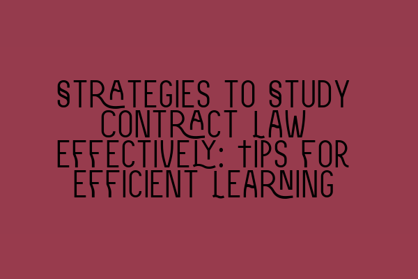 Strategies to Study Contract Law Effectively: Tips for Efficient Learning