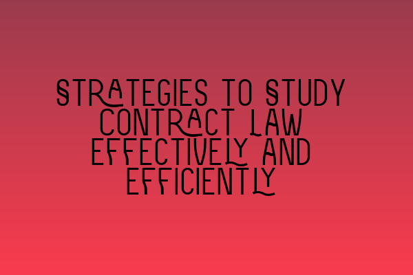 Strategies to Study Contract Law Effectively and Efficiently