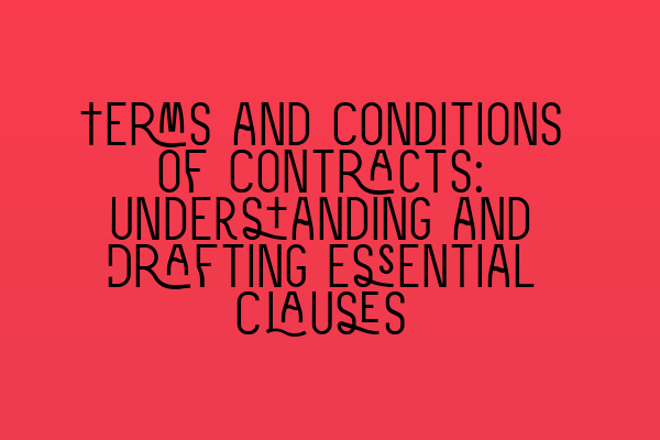 Terms and Conditions of Contracts: Understanding and Drafting Essential Clauses