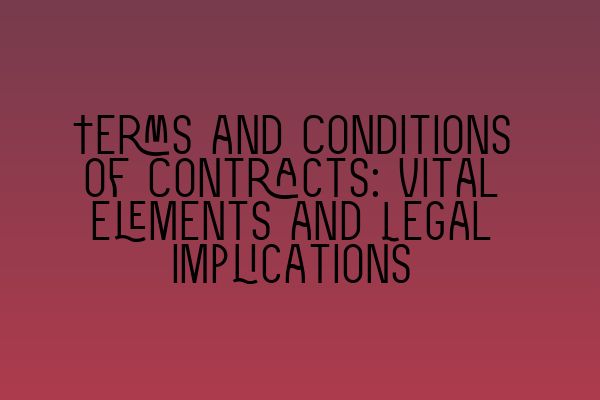 Terms and Conditions of Contracts: Vital Elements and Legal Implications