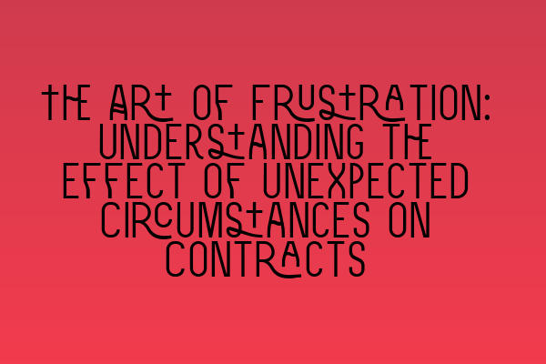 Featured image for The Art of Frustration: Understanding the Effect of Unexpected Circumstances on Contracts